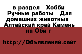  в раздел : Хобби. Ручные работы » Для домашних животных . Алтайский край,Камень-на-Оби г.